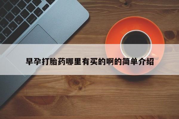 流产药如何购买早孕打胎药哪里有买的啊的简单介绍