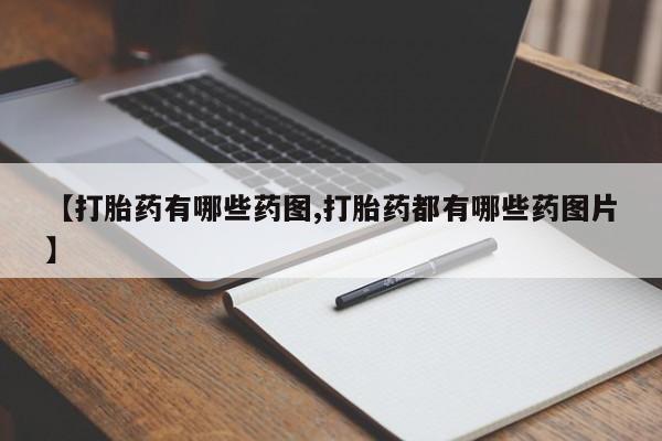 流产药如何购买【打胎药有哪些药图,打胎药都有哪些药图片】